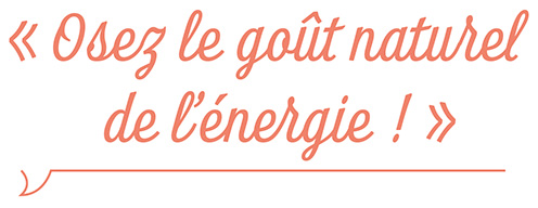 Slogan - Osez le goût naturel de l'énergie !